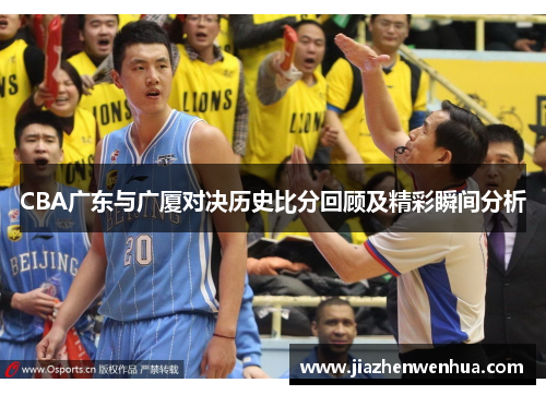 CBA广东与广厦对决历史比分回顾及精彩瞬间分析