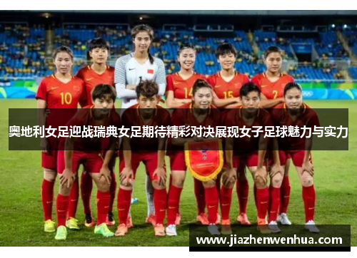 奥地利女足迎战瑞典女足期待精彩对决展现女子足球魅力与实力
